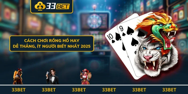 Cách Chơi Rồng Hổ Hay, Dễ Thắng, Ít Người Biết Nhất 2025